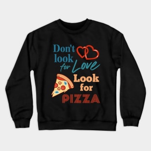 Don't look for love look for pizza. Pizza lovers. Crewneck Sweatshirt